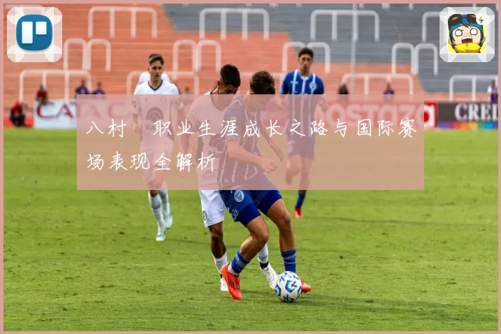 八村塁职业生涯成长之路与国际赛场表现全解析