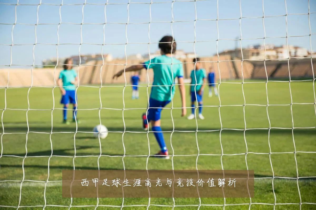 西甲足球生涯高光与竞技价值解析