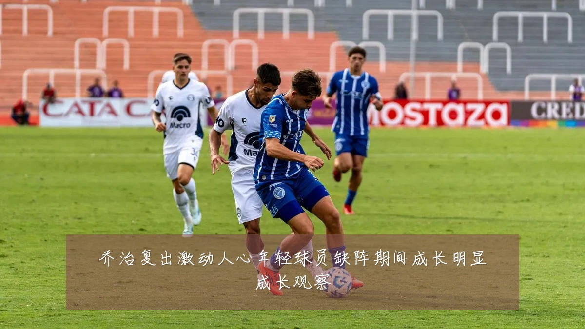 乔治复出激动人心年轻球员缺阵期间成长明显成长观察
